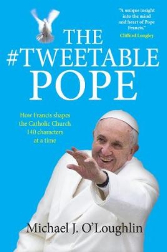 Picture of The Tweetable Pope: How Francis Shapes The Catholic Church 140 Characters At A Time