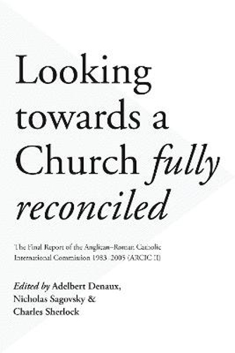 Picture of Looking Towards a Church Fully Reconciled: The Final Report of the Anglican-Roman Catholic International Commission 1983-2005 (Arcic II)