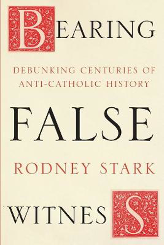 Picture of Bearing False Witness: Debunking Centuries Of Anti-Catholic History