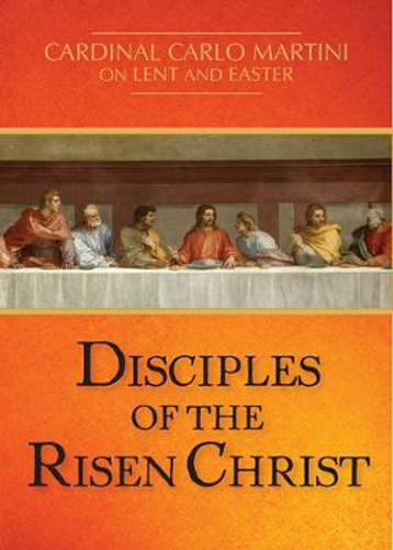 Picture of Disciples of the Risen Christ: Cardinal Carlo Martini on Lent and Easter