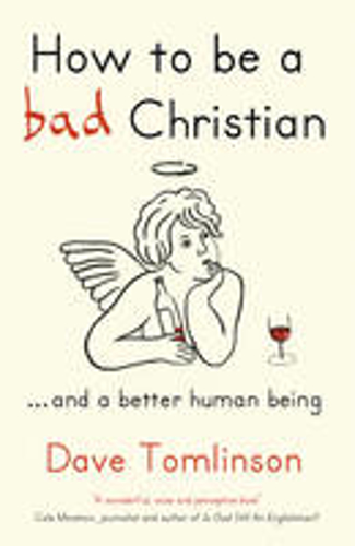 Picture of How To Be A Bad Christian: ... And A Better Human Being