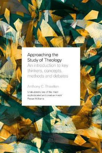 Picture of Approaching the Study of Theology: An Introduction to Key Thinkers, Concepts, Methods and Debates