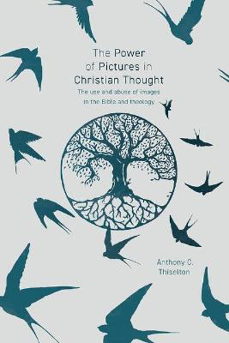 Picture of The Power of Pictures in Christian Thought: The Use and Abuse of Images in the Bible and Theology