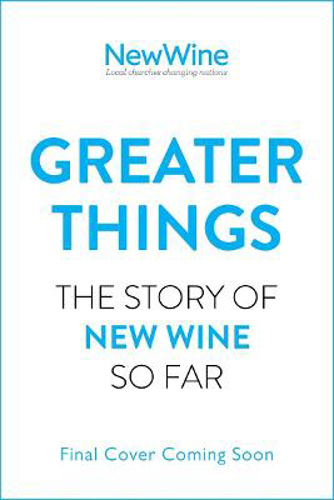 Picture of Greater Things: The Story of New Wine So Far