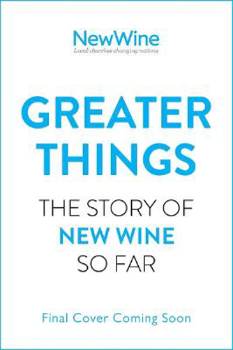 Picture of Greater Things: The Story of New Wine So Far