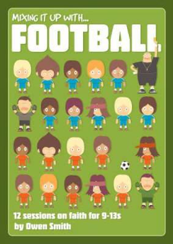 Picture of Mixing it Up with Football: 12 Sessions on Faith for 9-13s