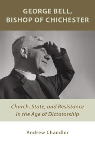Picture of George Bell, Bishop of Chichester: Church, State, and Resistance in the Age of Dictatorship