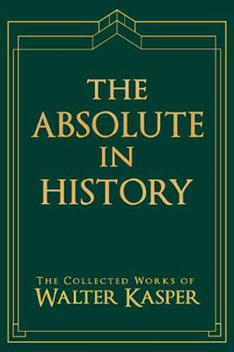 Picture of Absolute in History, The: The Collected Works of Walter Kasper