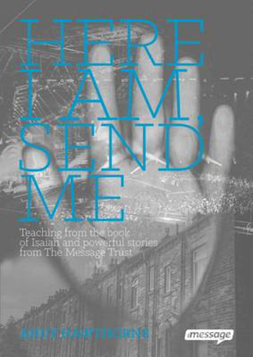 Picture of Here I am, Send Me: Teaching from the Book of Isaiah and Powerful Stories from the Message Trust
