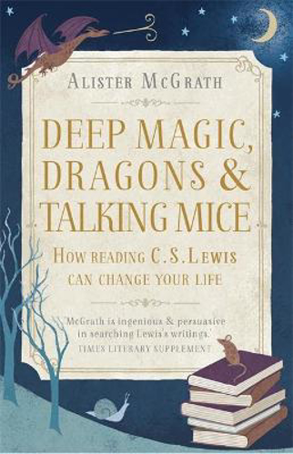 Picture of Deep Magic, Dragons And Talking Mice: How Reading C.s. Lewis Can Change Your Life
