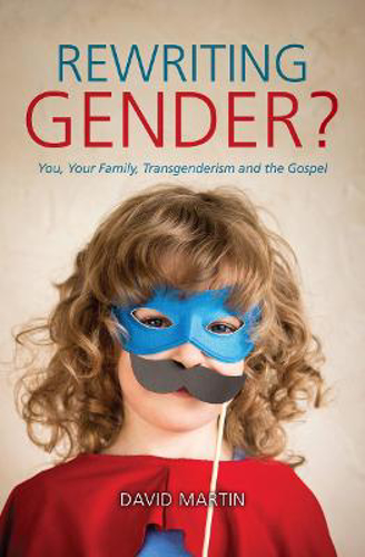 Picture of Rewriting Gender?: You, Your Family, Transgenderism and the Gospel