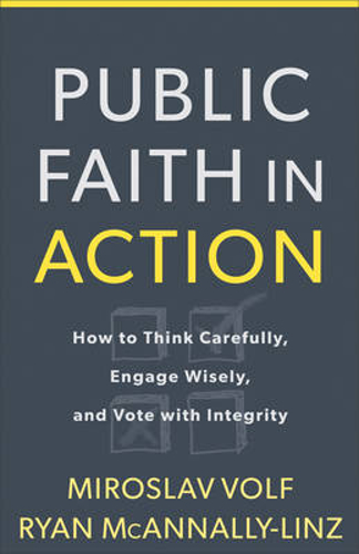 Picture of Public Faith in Action: How to Think Carefully, Engage Wisely, and Vote with Integrity