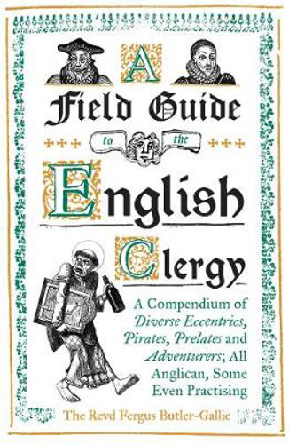 Picture of A Field Guide to the English Clergy: A Compendium of Diverse Eccentrics, Pirates, Prelates and Adventurers; All Anglican, Some Even Practising