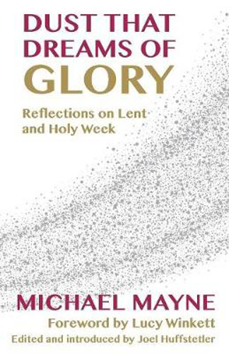 Picture of Dust That Dreams of Glory: Reflections on Lent and Holy Week