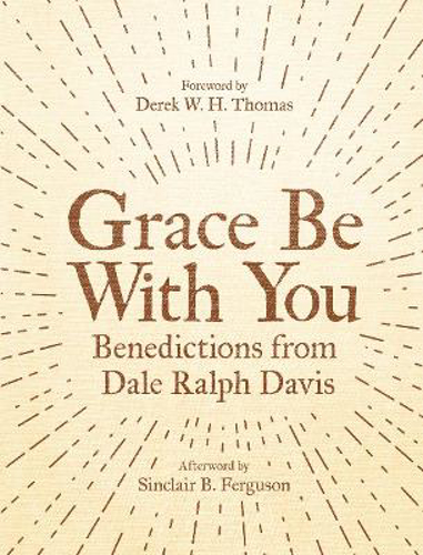Picture of Grace Be With You: Benedictions from Dale Ralph Davis