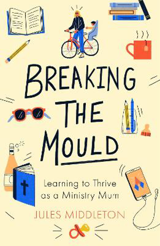 Picture of Breaking the Mould: Learning To Thrive As A Ministry Mum