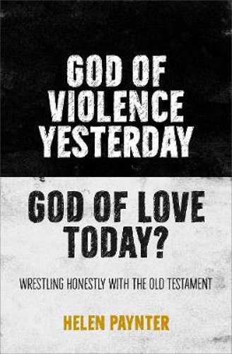 Picture of God of Violence Yesterday, God of Love Today?: Wrestling honestly with the Old Testament