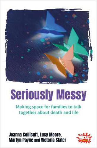 Picture of Seriously Messy: Making space for families to talk together about death and life