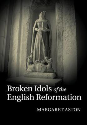 Picture of Broken Idols Of The English Reformation