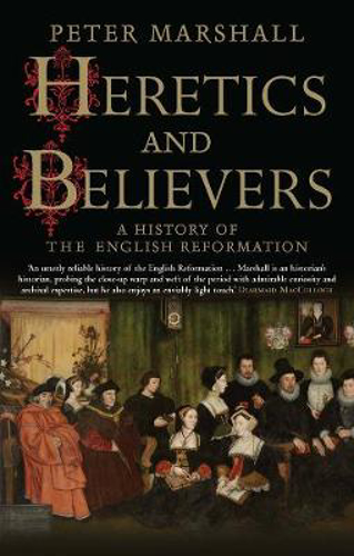 Picture of Heretics and Believers: A History of the English Reformation