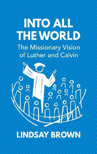 Picture of Into all the World: The Missionary Vision of Luther and Calvin