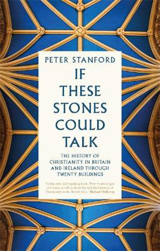 Picture of If These Stones Could Talk: The History of Christianity in Britain and Ireland through Twenty Buildings