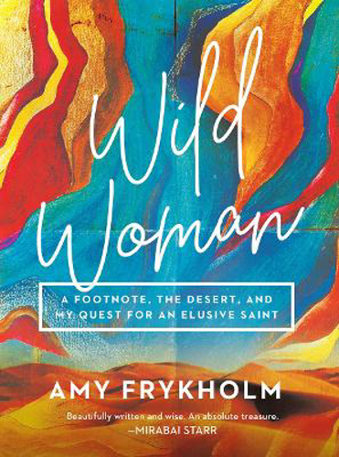 Picture of Wild Woman: A Footnote, the Desert, and My Quest for an Elusive Saint