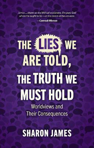 Picture of Lies We are Told, the Truth We Must Hold: Worldviews and Their Consequences
