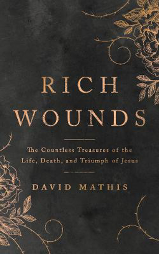 Picture of Rich Wounds: The Countless Treasures of the Life, Death, and Triumph of Jesus
