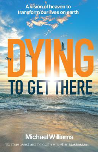 Picture of Dying to Get There: A vision of heaven to transform our lives on earth