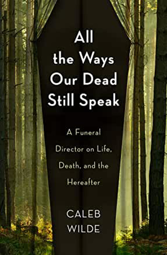 Picture of All the Ways Our Dead Still Speak: A Funeral Director on Life, Death, and the Hereafter