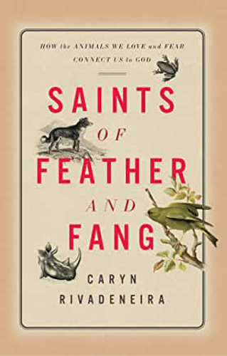 Picture of Saints of Feather and Fang: How the Animals We Love and Fear Connect Us to God