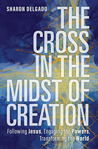 Picture of The Cross in the Midst of Creation: Following Jesus, Engaging the Powers, Transforming the World
