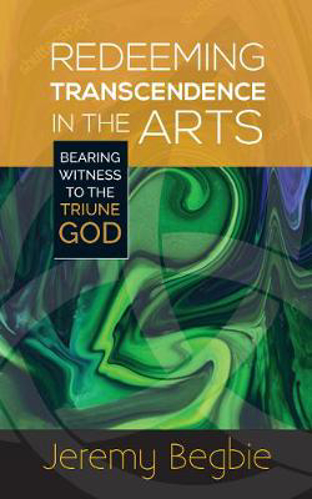 Picture of Redeeming Transcendence in the Arts: Bearing Witness to the Triune God