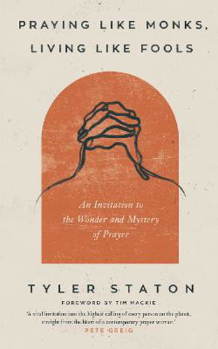 Picture of Praying Like Monks, Living Like Fools: An Invitation To The Wonder And Mystery Of Prayer