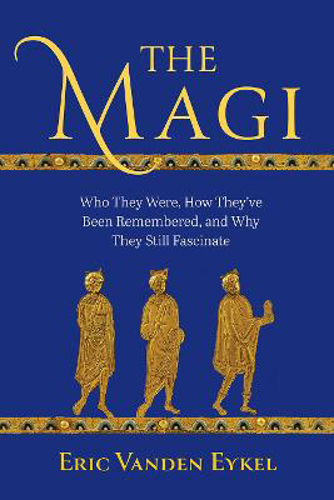 Picture of The Magi: Who They Were, How They've Been Remembered, and Why They Still Fascinate