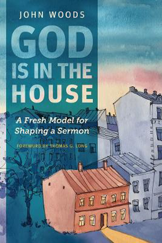 Picture of God Is in the House: A Fresh Model for Shaping a Sermon