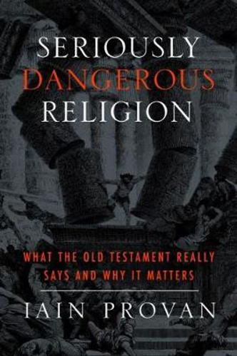 Picture of Seriously Dangerous Religion: What the Old Testament Really Says and Why It Matters