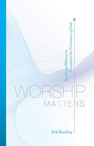 Picture of Worship Matters: Leading Others To Encounter The Greatness Of God