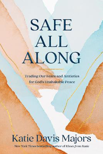 Picture of Safe All Along: Trading Our Fears And Anxieties For God's Unshakable Peace