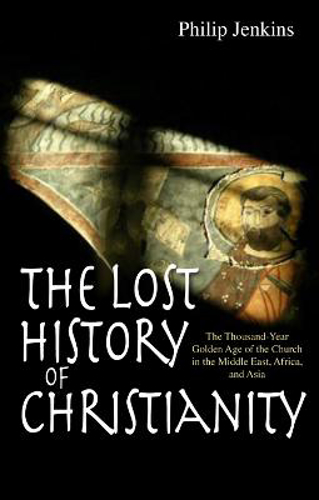 Picture of The Lost History Of Christianity: The Thousand-year Golden Age Of The Church In The Middle East, Africa And Asia