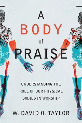 Picture of A Body Of Praise - Understanding The Role Of Our Physical Bodies In Worship
