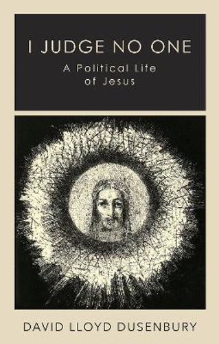 Picture of I JUDGE NO ONE: A POLITICAL LIFE OF JESUS