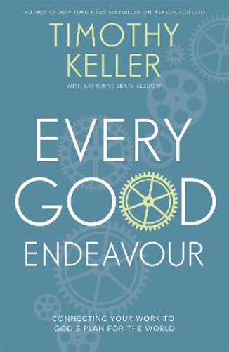 Picture of Every Good Endeavour: Connecting Your Work To God's Plan For The World