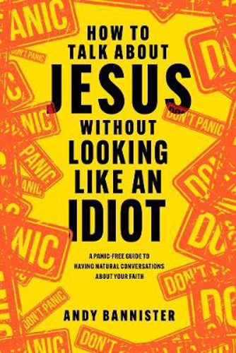 Picture of How To Talk About Jesus Without Looking Like An Idiot: A Panic-free Guide To Having Natural Conversations About Your Faith