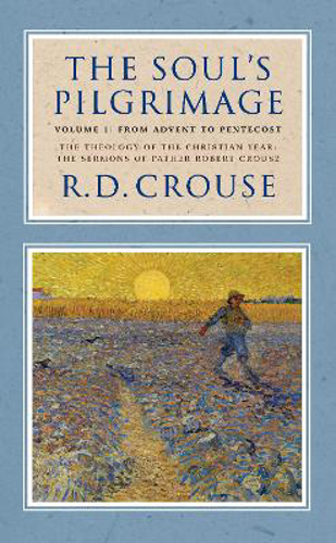 Picture of The Soul's Pilgrimage - Volume 1: From Advent To Pentecost: The Theology Of The Christian Year: The Sermons Of Robert Crouse