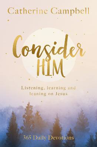 Picture of CONSIDER HIM: LISTENING, LEARNING AND LEANING ON JESUS: 365 DAILY DEVOTIONS