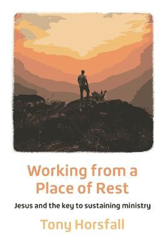Picture of Working From A Place Of Rest: Jesus And The Key To Sustaining Ministry