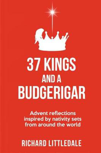 Picture of 37 Kings And A Budgerigar: Advent Reflections Inspired By Nativity Sets From Around The World