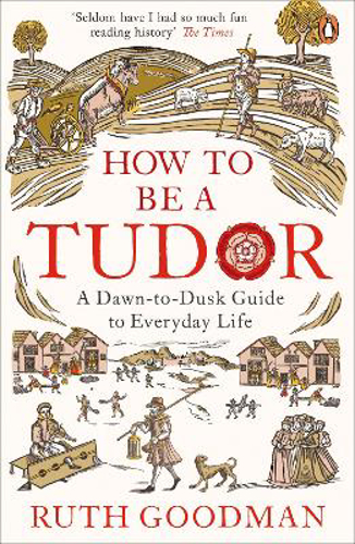 Picture of How To Be A Tudor: A Dawn-to-dusk Guide To Everyday Life